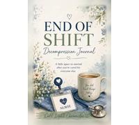End of Shift Decompression Journal: Guided Reflections, Emotional Check-Ins, and Self-Care Practices for Nurses After Long Shifts