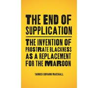 End of Supplication, The: The Invention of Prostrate Blackness as a Replacement for the Maroon