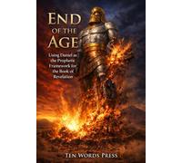End of the Age: Using Daniel as the Prophetic Framework for the Book of Revelation