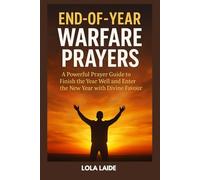 END-OF-YEAR WARFARE PRAYERS: A Powerful Prayer Guide to Finish the Year Well and Enter the New Year with Divine Favour
