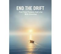 End The Drift: Find Your Purpose And Live With Direction