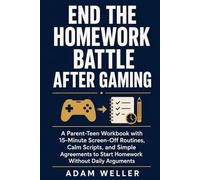 End the Homework Battle After Gaming: A Parent-Teen Workbook with 15-Minute Screen-Off Routines, Calm Scripts, and Simple Agreements to Start Homework Without Daily Arguments