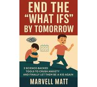 End the “What Ifs” by Tomorrow: 3 Science-Backed Tools to Crush Anxiety and Finally Let Them Be a Kid Again