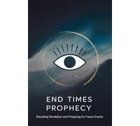 End Times Prophecy: Decoding Revelation and Preparing for Future Events