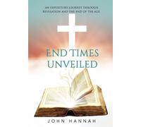 End Times Unveiled: An Expository Journey Through Revelation and the End of the Age