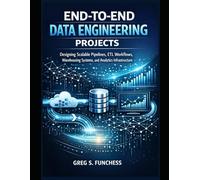 End-to-End Data Engineering Projects: Designing Scalable Pipelines, ETL Workflows, Warehousing Systems, and Analytics Infrastructure