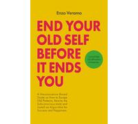 End Your Old Self Before It Ends You: A Cynical Neuroscience-Based Guide on How to Escape Old Patterns, Rewire the Subconscious mind, and Install an ... Happiness - 160 Affirmations & 60 Exercises.