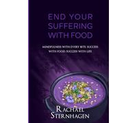 End Your Suffering With Food: Mindfulness with every bite, Success with food, Success with life