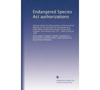 Endangered Species Act authorizations: Hearings before the Subcommittee on Environmental Pollution of the Committee on Environment and Public Works, ... session, on S. 725 ... April 16 and 18, 1985