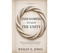 Endeavoring to Keep the Unity: Biblical Principles for Building a United and Healthy Church
