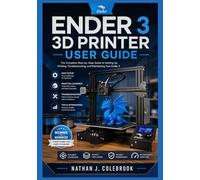 Ender 3 3D Printer User Guide: Practical Setup, Calibration, and Printing Techniques for Beginners and Experienced Users