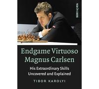 Endgame Virtuoso Magnus Carlsen: His Extraordinary Skills Uncovered and Explained