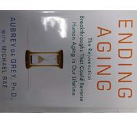 Ending Aging: The Rejuvenation Biotechnologies That Could Reverse Human Aging in Our Lifetime