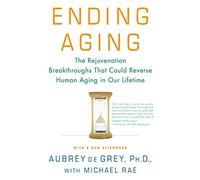 Ending Aging: The Rejuvenation Breakthroughs That Could Reverse Human Aging in Our Lifetime