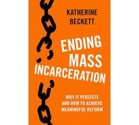 Ending Mass Incarceration: Why it Persists and How to Achieve Meaningful Reform