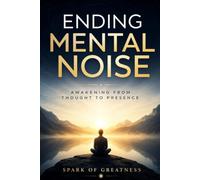 Ending Mental Noise: Awakening from Thought to Presence