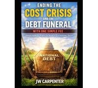 Ending the Cost Crisis and the Debt Funeral with One Simple Fee Book: One Switch That Eliminates Income Tax, Property Tax, Payroll Tax, and the National Debt Forever