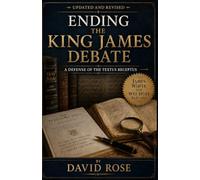Ending The King James Debate: A defense of the Textus receptus