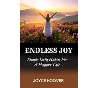 ENDLESS JOY: Simple Daily Habits For A Happier Life