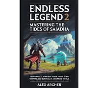 Endless Legend 2: Mastering the Tides of Saiadha: The Complete Strategy Guide to Factions, Warfare, and Survival in a Shifting World