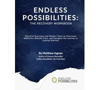 Endless Possibilities: The Recovery Workbook: Practical Exercises and Modern Tools to Overcome Addiction, Rebuild Trust, and Navigate the Journey to Lasting Sobriety