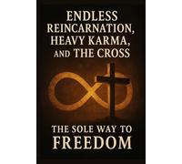 Endless Reincarnation, Heavy Karma, and the Cross: The Sole Way to Freedom