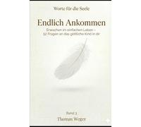 ENDLICH ANKOMMEN: Erwachen im einfachen Leben - 52 Fragen an das göttliche Kind in dir