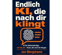 Endlich KI, die nach dir klingt: KI für Selbstständige mit Claude: Angebote, E-Mails und Kundentexte schreiben, die nach dir klingen - praxisnah, mit echten Beispielen, ohne Roboter-Deutsch