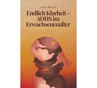 Endlich Klarheit - ADHS im Erwachsenenalter: Der verständliche Leitfaden für späte Diagnose: Symptome, unauffälliges ADHS, Masking und praktische Strategien für Beruf & Alltag