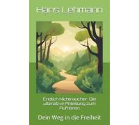 Endlich Nichtraucher: Die ultimative Anleitung zum Aufhören: Dein Weg in die Freiheit