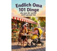 Endlich Oma - 101 Dinge, die man dir vorher nicht gesagt hat: Das lustige Geschenk für werdende Omas - humorvoll, herzlich und ideal zum Start ins Oma-Abenteuer.