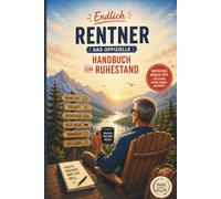 Endlich Rentner - Das offizielle Handbuch zum Ruhestand: Damit aus Freiheit keine Langeweile wird - Das ultimative Geschenk zum Renteneintritt voller Ideen, Möglichkeiten und neuer Abenteuer