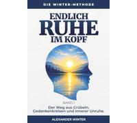 Endlich Ruhe im Kopf: Der Weg aus Grübeln, Gedankenkreisen und innerer Unruhe.
