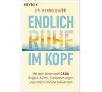 Endlich Ruhe im Kopf: Mit dem Botenstoff GABA Ängste, ADHS, Schlafstörungen und innere Unruhe loswerden