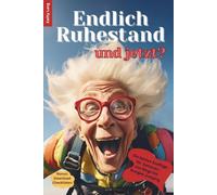 Endlich Ruhestand - und jetzt?: Die besten Ausflüge für Senioren - von Bingo bis Bungee-Jumping, ein Ratgeber für die beste Zeit deines Lebens - weil das Leben noch so viel mit dir vorhat