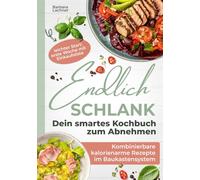 Endlich schlank - Dein SMARTES Kochbuch zum Abnehmen: Kombinierbare kalorienarme Rezepte im Baukastensystem