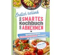 Endlich schlank - Dein SMARTES Kochbuch zum Abnehmen: Kombinierbare kalorienarme Rezepte im Baukastensystem