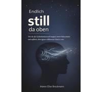 Endlich still da oben: Wie du das Gedankenkarussell stoppst, innere Ruhe findest und aufhörst, dein eigener schlimmster Feind zu sein