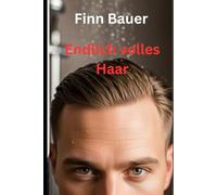 Endlich volles Haar: Ursachen von Haarausfall verstehen, Mythen entlarven und mit der richtigen Pflege & Ernährung neues Wachstum fördern