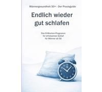 Endlich wieder gut schlafen: Das 8-Wochen-Programm für erholsamen Schlaf für Männer ab 50