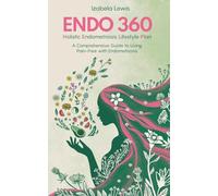Endo 360 Holistic Endometriosis Lifestyle Plan: A Comprehensive Guide to Living Pain-Free with Endometriosis