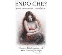 Endo Che ?: Vivere e resistere con l'endometriosi
