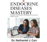 Endocrine Diseases Mastery: Foundations, Clinical Diagnosis, and Management of Hormonal and Metabolic Disorders