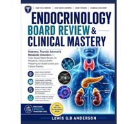 ENDOCRINOLOGY BOARD REVIEW & CLINICAL MASTERY: Diabetes, Thyroid, Adrenal & Metabolic Disorders - Case-Based Rapid Review for Residents, Fellows & NPs Preparing for Board Exams and Clinical Practice