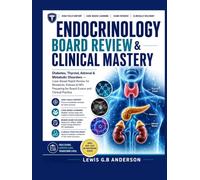 ENDOCRINOLOGY BOARD REVIEW & CLINICAL MASTERY: Diabetes, Thyroid, Adrenal & Metabolic Disorders - Case-Based Rapid Review for Residents, Fellows & NPs Preparing for Board Exams and Clinical Practice