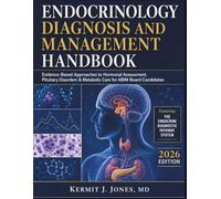 Endocrinology Diagnosis and Management Handbook: Evidence-Based Approaches to Hormonal Assessment, Pituitary Disorders & Metabolic Care for ABIM Board Candidates