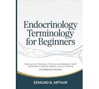 Endocrinology Terminology for Beginners: Breaking Down the Basics of Hormone and Metabolic Health Vocabulary for Students, Patients, and Curious Minds (A Complete Guide)