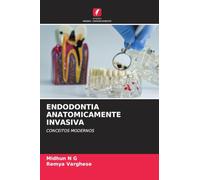 ENDODONTIA ANATOMICAMENTE INVASIVA: CONCEITOS MODERNOS