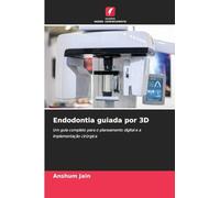 Endodontia guiada por 3D: Um guia completo para o planeamento digital e a implementação cirúrgica