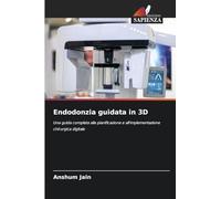 Endodonzia guidata in 3D: Una guida completa alla pianificazione e all'implementazione chirurgica digitale